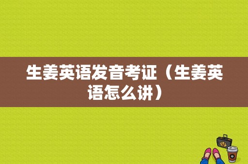 生姜英語發(fā)音考證（生姜英語怎么講）