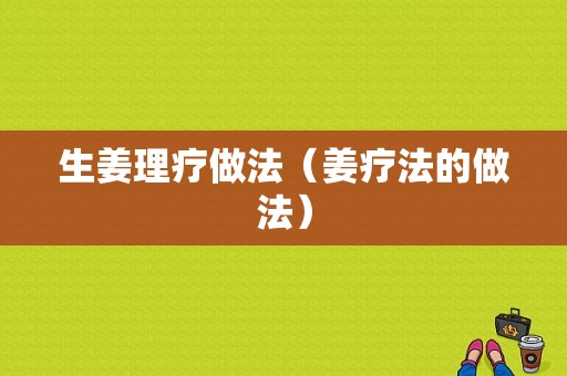 生姜理療做法（姜療法的做法）