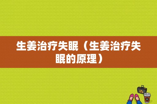 生姜治療失眠（生姜治療失眠的原理）