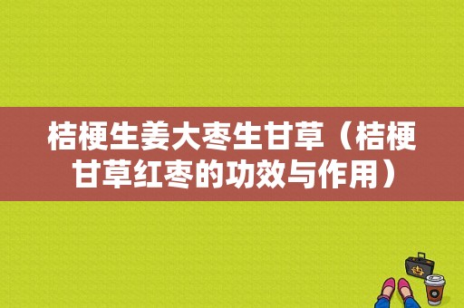 桔梗生姜大棗生甘草（桔梗甘草紅棗的功效與作用）